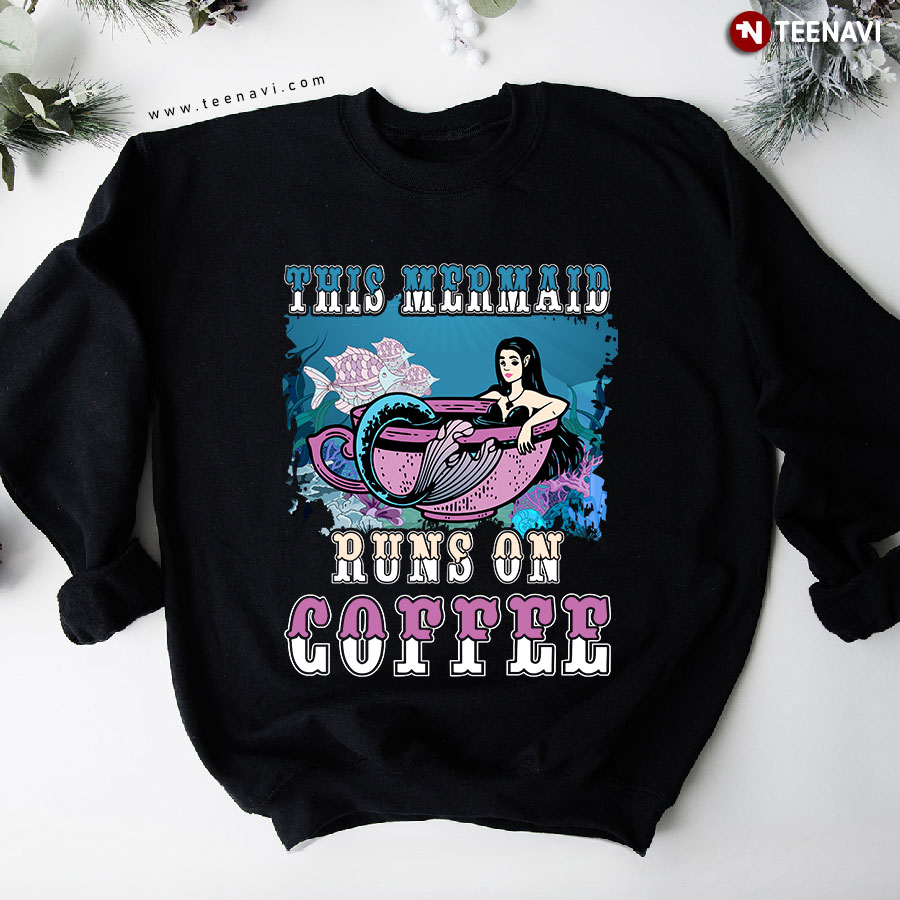 This Mermaid Runs On Coffee Sweatshirt