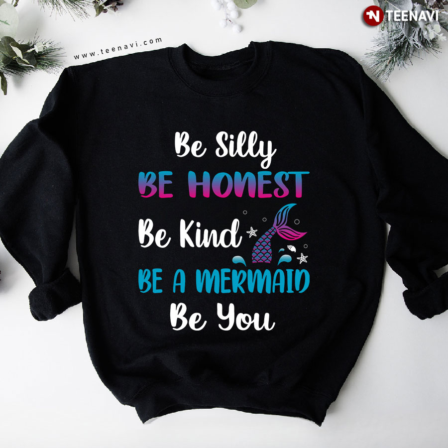 Be Silly Be Honest Be Kind Be A Mermaid Be You Sweatshirt