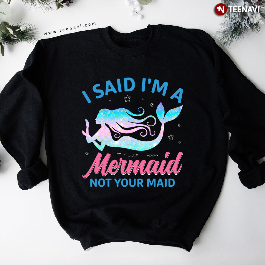 I Said I'm A Mermaid Not Your Maid Seafish Sweatshirt