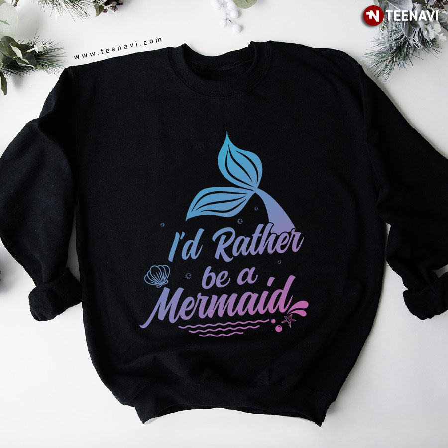 I'd Rather Be A Mermaid Tail Starfish Seashell Sweatshirt