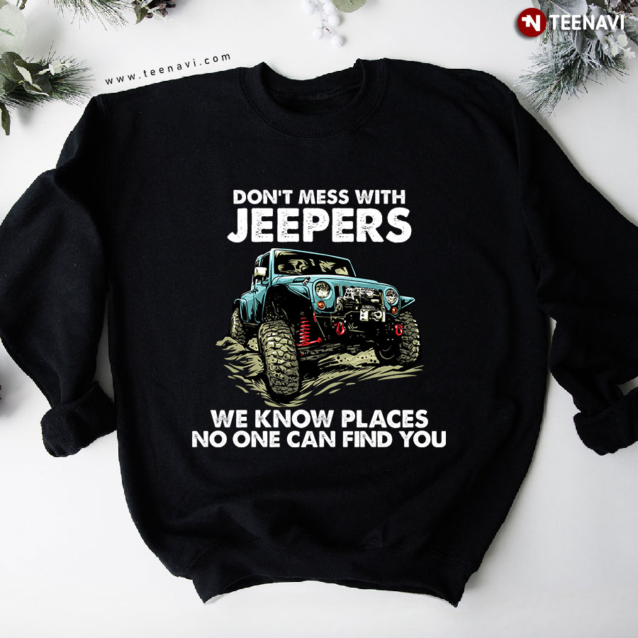 Don't Mess With Jeepers We Know Places No One Can Find You Jeep Lover Sweatshirt