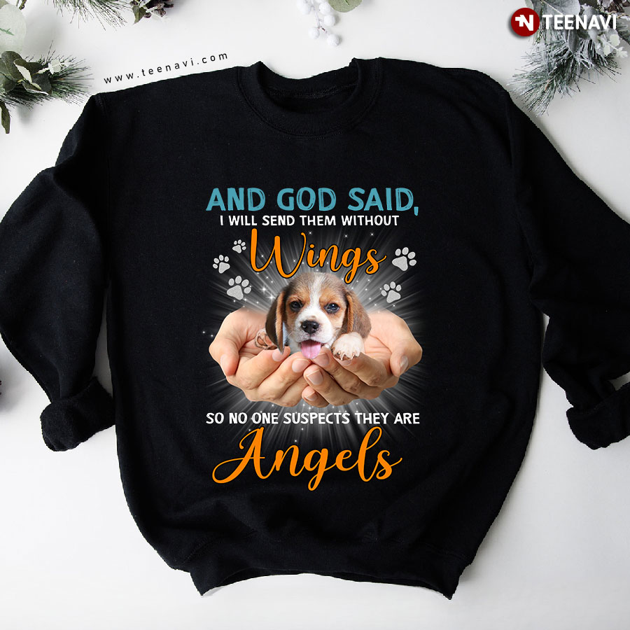 And God Said I Will Send Them Without Wings So No One Suspects They Are Angels Beagle Dog Lover Sweatshirt