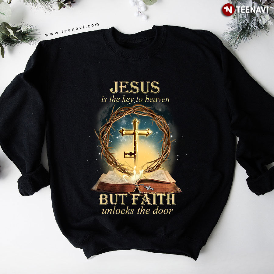 Jesus Is The Key To Heaven But Faith Unlocks The Door Christian Cross Crown Of Thorns Sweatshirt