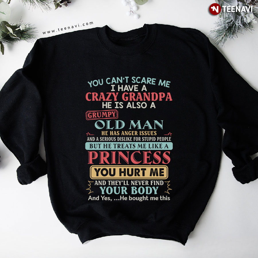 You Can't Scare Me I Have A Crazy Grandpa He Is Also A Grumpy Old Man Granddaughter Sweatshirt