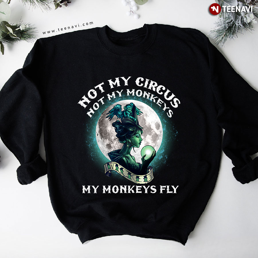 Not My Circus Not My Monkeys My Monkeys Fly Witch Monkey Sweatshirt