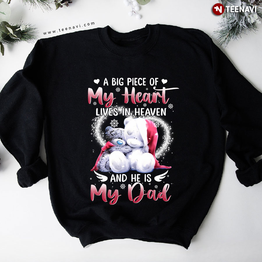 A Big Piece Of My Heart Lives In Heaven And He Is My Dad Teddy Bear Christmas Sweatshirt
