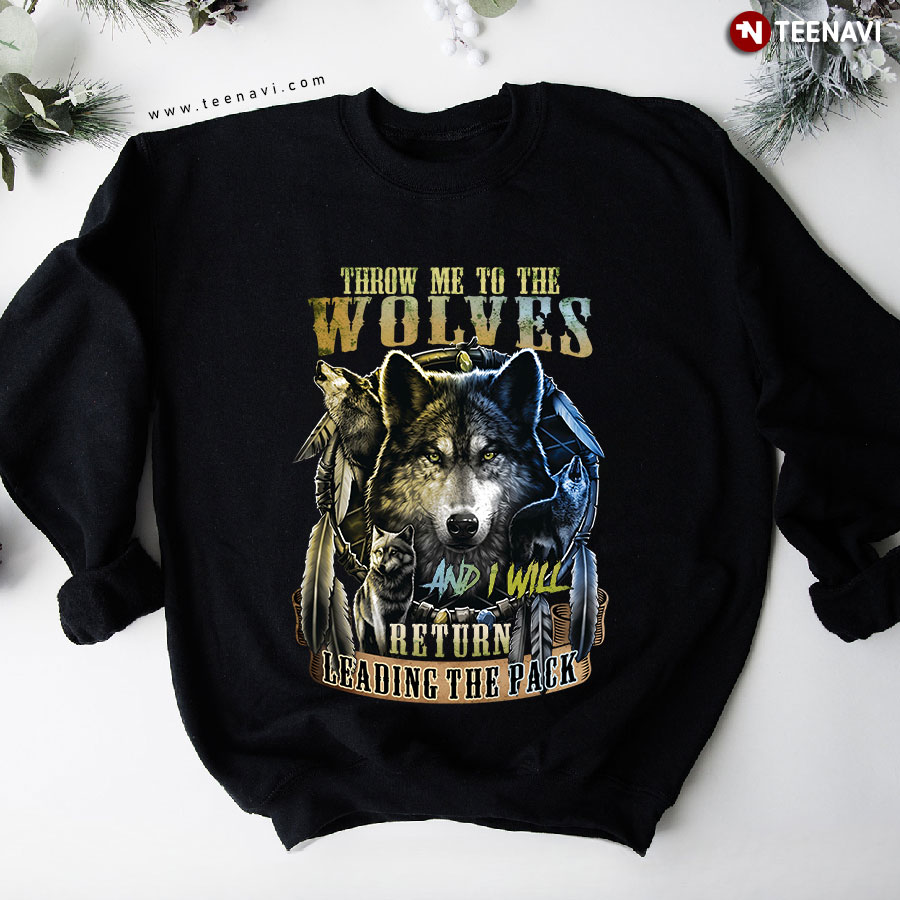 Throw Me To The Wolves And I Will Return Leading The Pack Wolf Dreamcatcher Sweatshirt