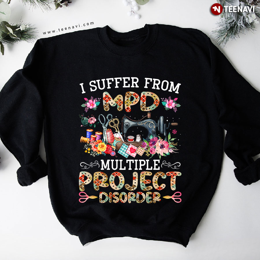 I Suffer From MPD Multiple Project Disorder Sewing Sweatshirt