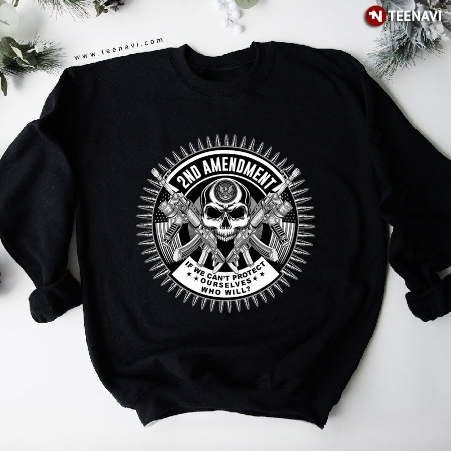 2nd Amendment If We Can't Protect Ourselves Who Will? Skull Gun Rifle Sweatshirt
