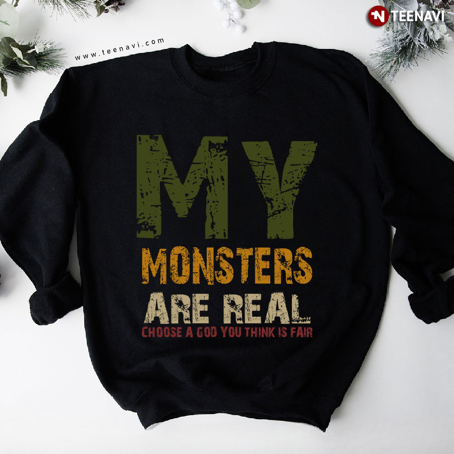 My Monsters Are Real Choose A God You Think Is Fair Christian Sweatshirt