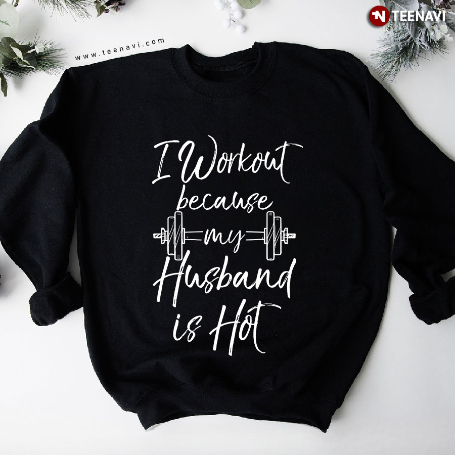 I Workout Because My Husband Is Hot Weightlifting Dumbbell Wife Sweatshirt