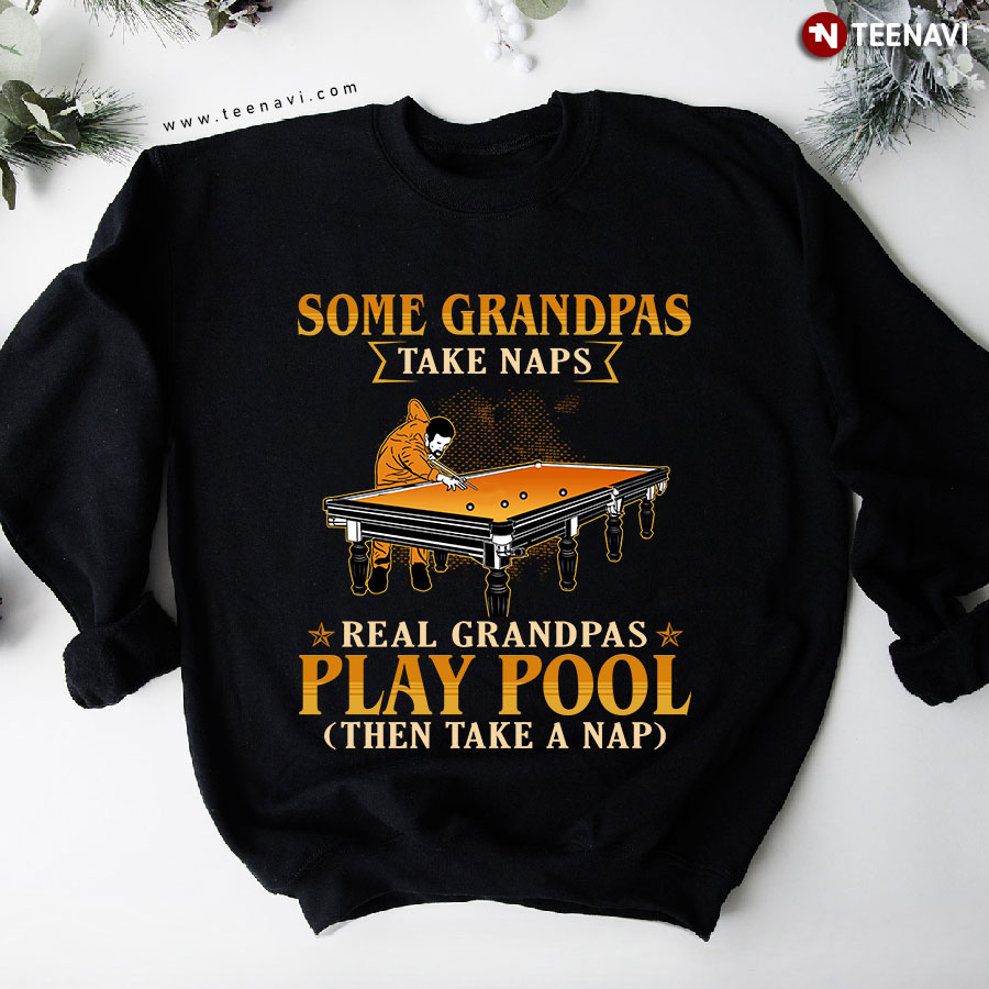 Some Grandpas Take Naps Real Grandpas Play Pool Then Take A Nap Pool Game Sweatshirt