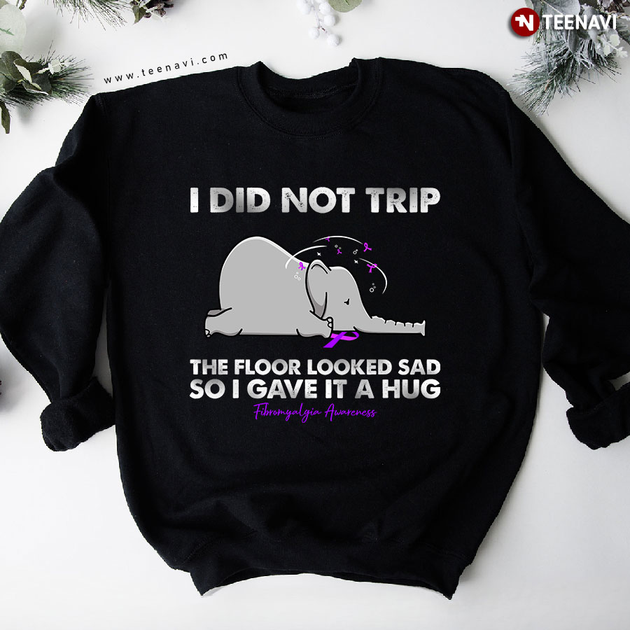 I Did Not Trip The Floor Looked Sad So I Gave It A Hug Fibromyalgia Awarenes Elephant Sweatshirt