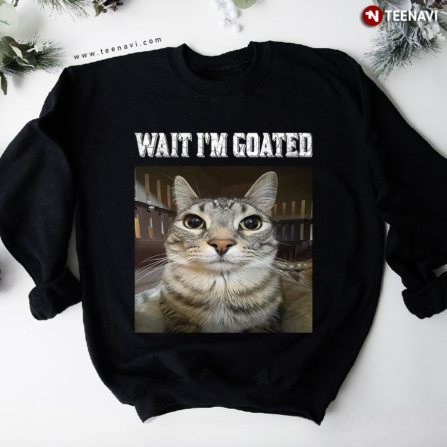 Wait I'm Goated Cat Lover Funny Sweatshirt