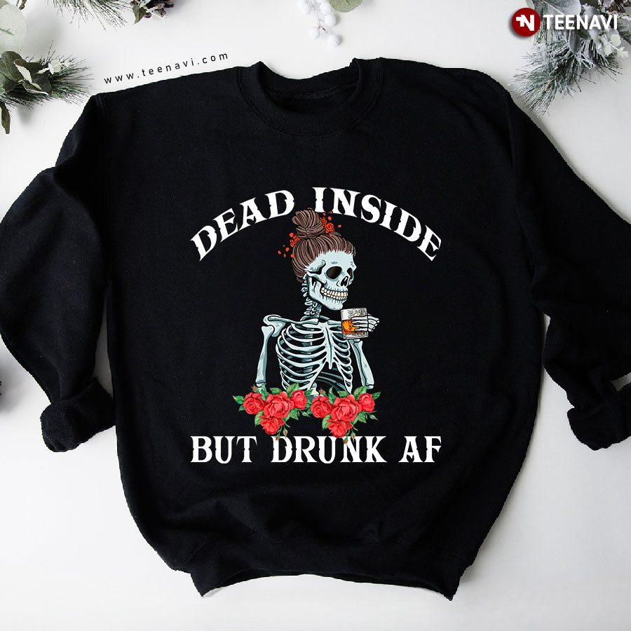 ​Dead Inside But Drunk AF Skeleton Woman Whiskey Flower Sweatshirt