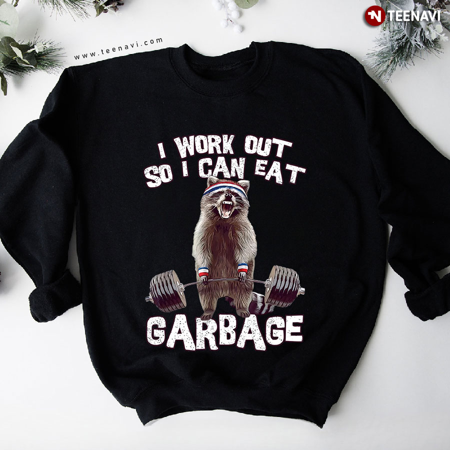 I Workout So I Can Eat Garbage Raccoon Weightlifting Sweatshirt