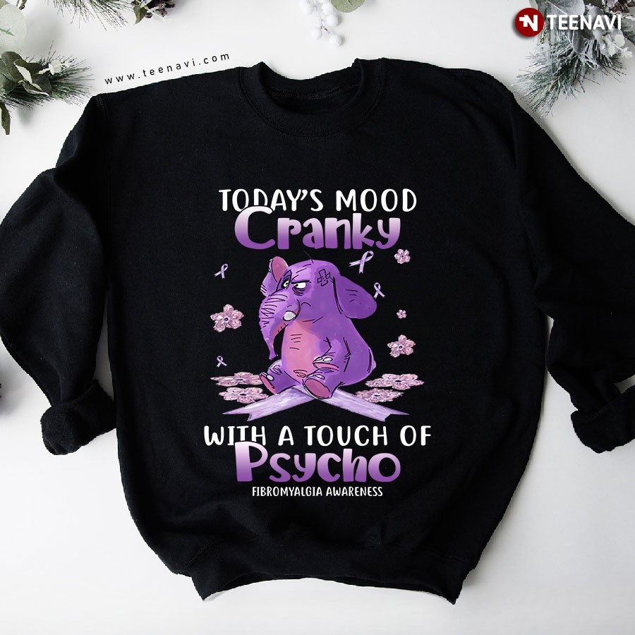 Today's Mood Cranky With A Touch Of Psycho Fibromyalgia Awareness Grumpy Elephant Sweatshirt