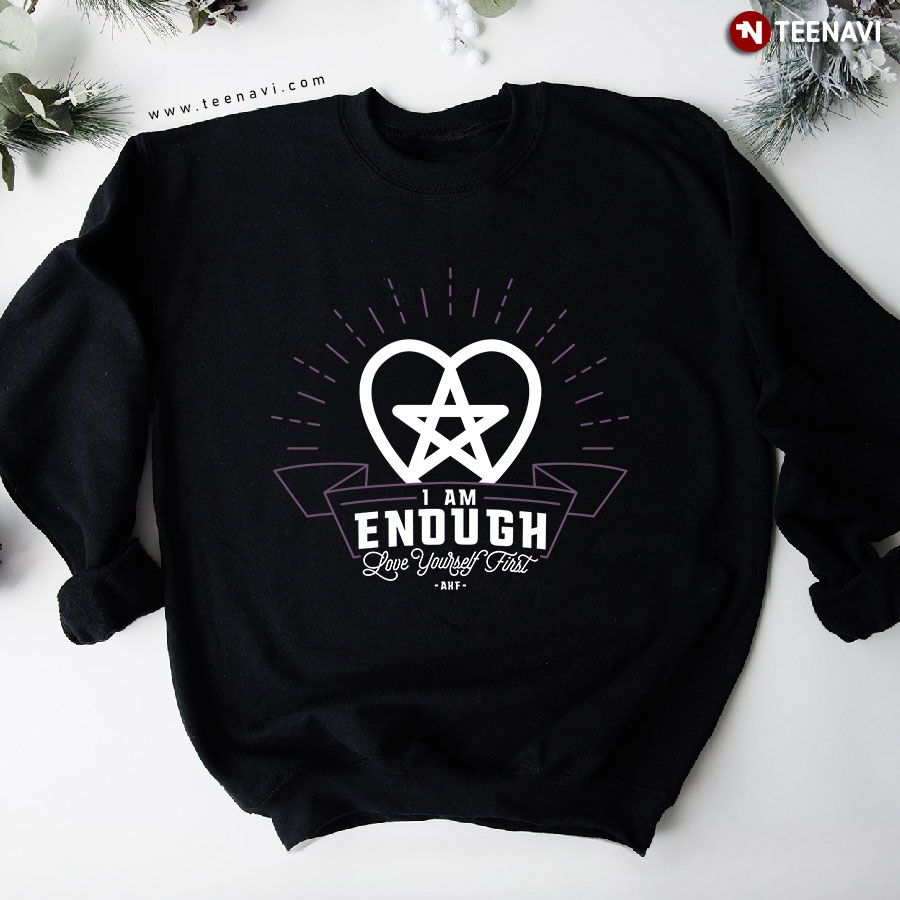 I Am Enough Love Yourself First AKF Heart Star Sweatshirt