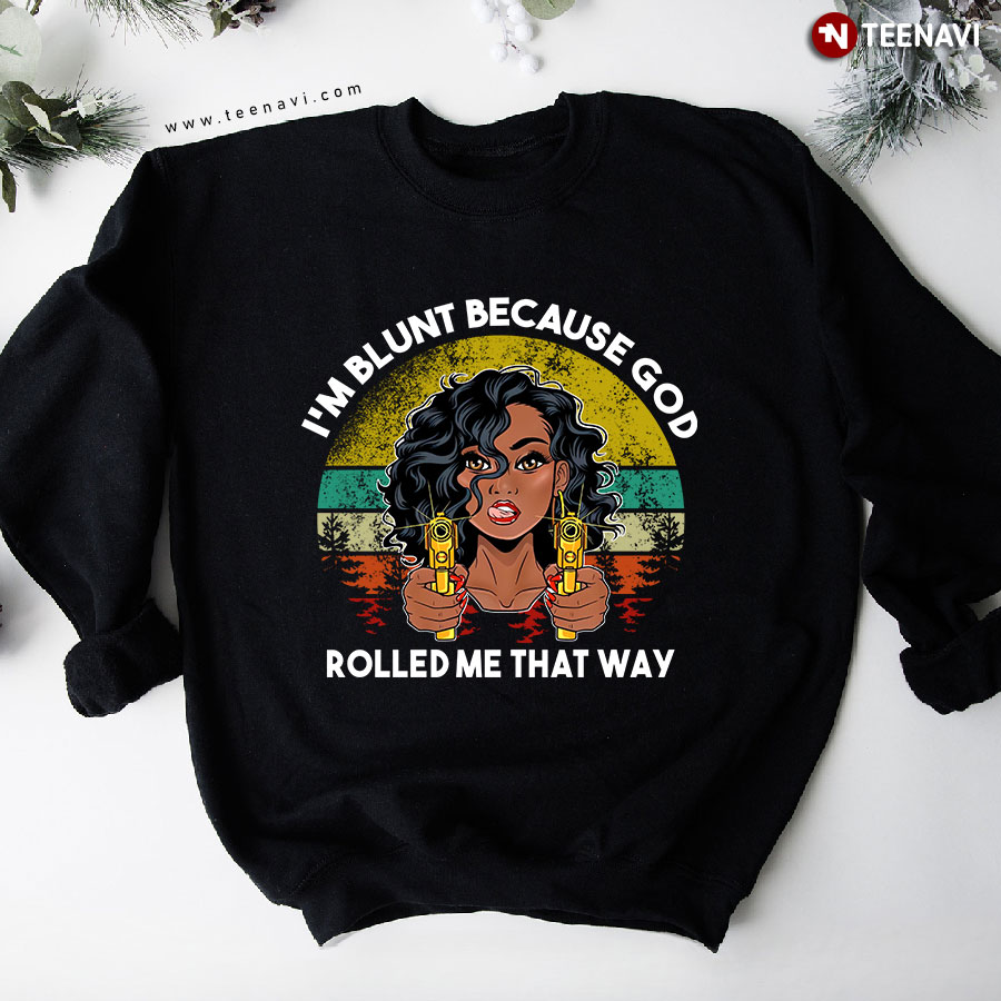 I'm Blunt Because God Rolled Me That Away Black Girl Gun Vintage Sweatshirt