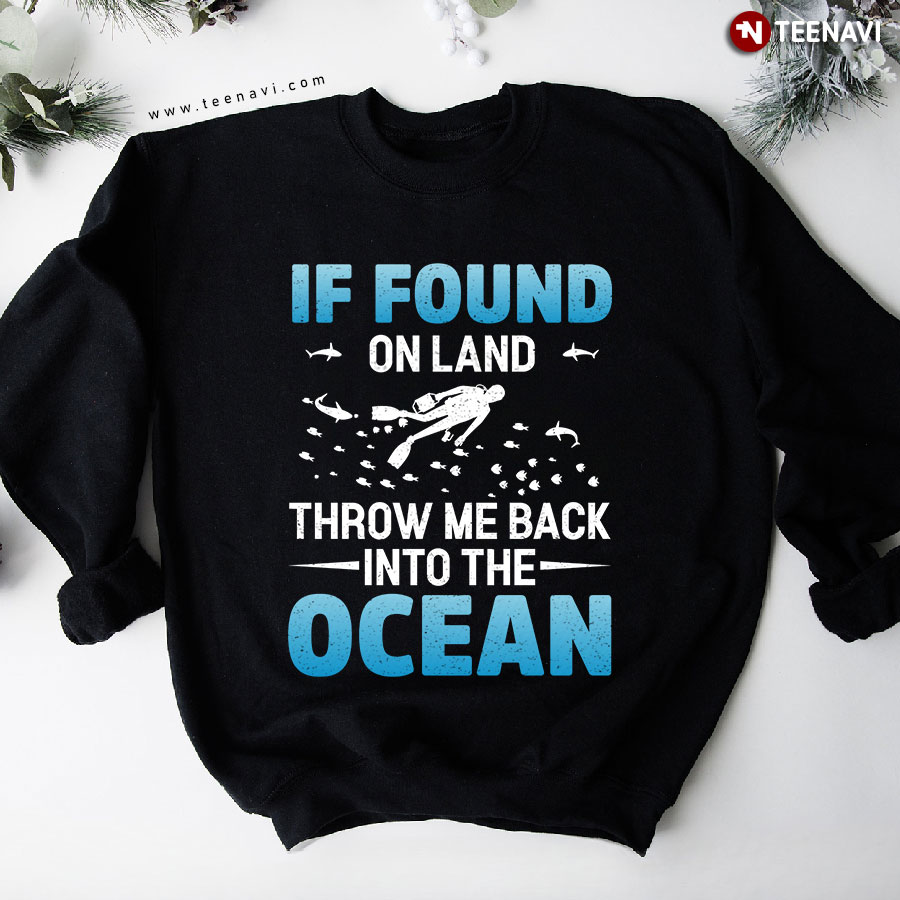 If Found On Land Throw Me Back Into The Ocean Scuba Diver Sweatshirt