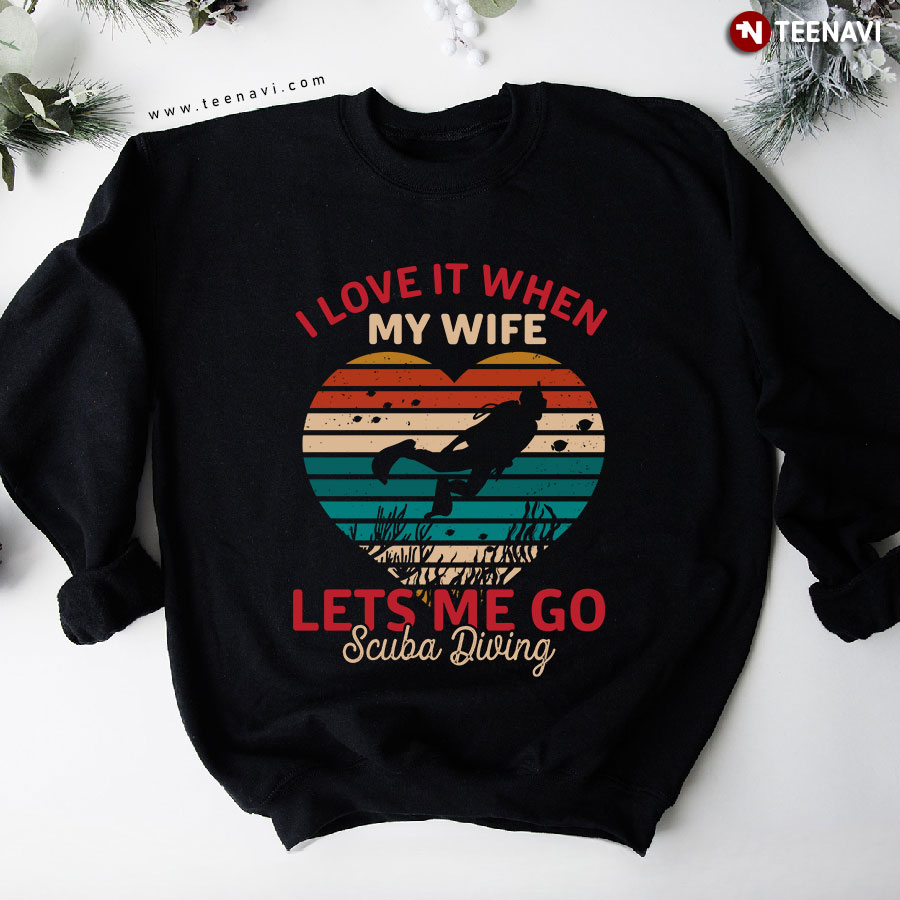 I Love It When My Wife Lets Me Go Scuba Diving Heart Vintage Sweatshirt