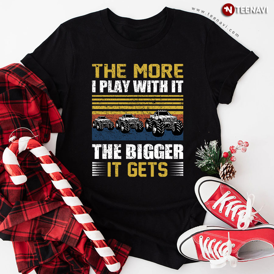 The More I Play With It The Bigger It Gets Monster Truck Vintage T-Shirt