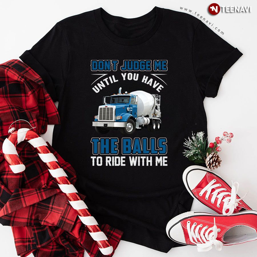 Don't Judge Me Until You Have The Balls To Ride With Me Trucker T-Shirt