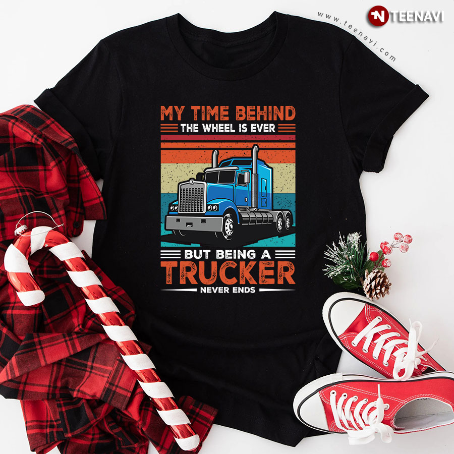 My Time Behind The Wheel Is Ever But Being A Trucker Never Ends Vintage T-Shirt