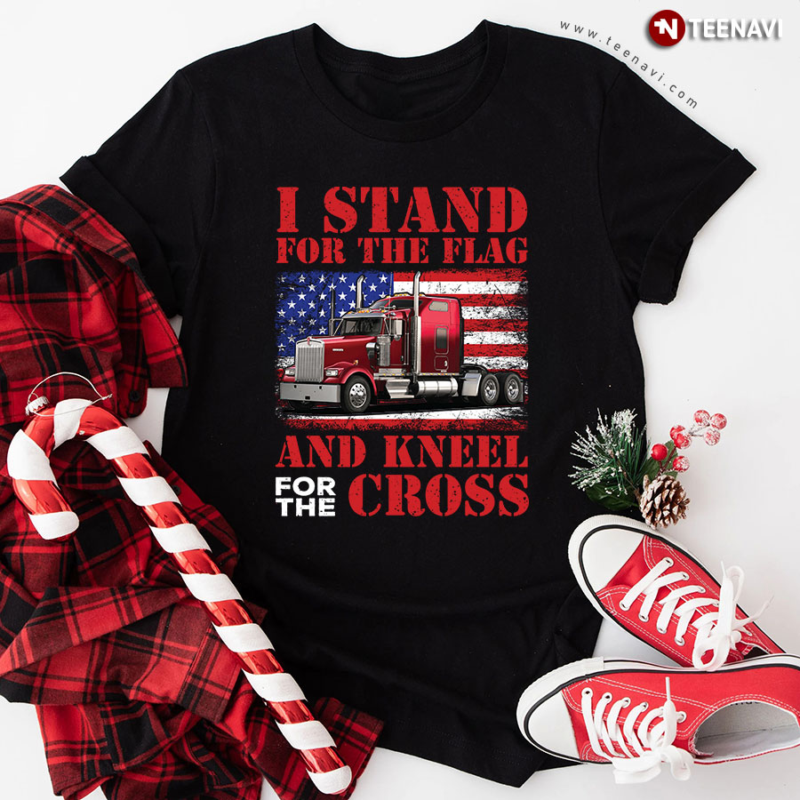 I Stand For The Flag And Kneel For The Cross American Flag Red Truck Trucker T-Shirt