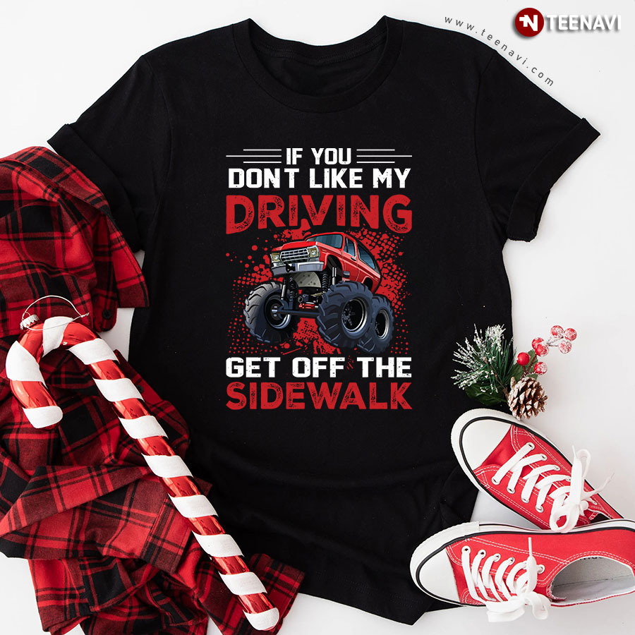 If You Don't Like My Driving Get Off The Sidewalk Monster Truck T-Shirt