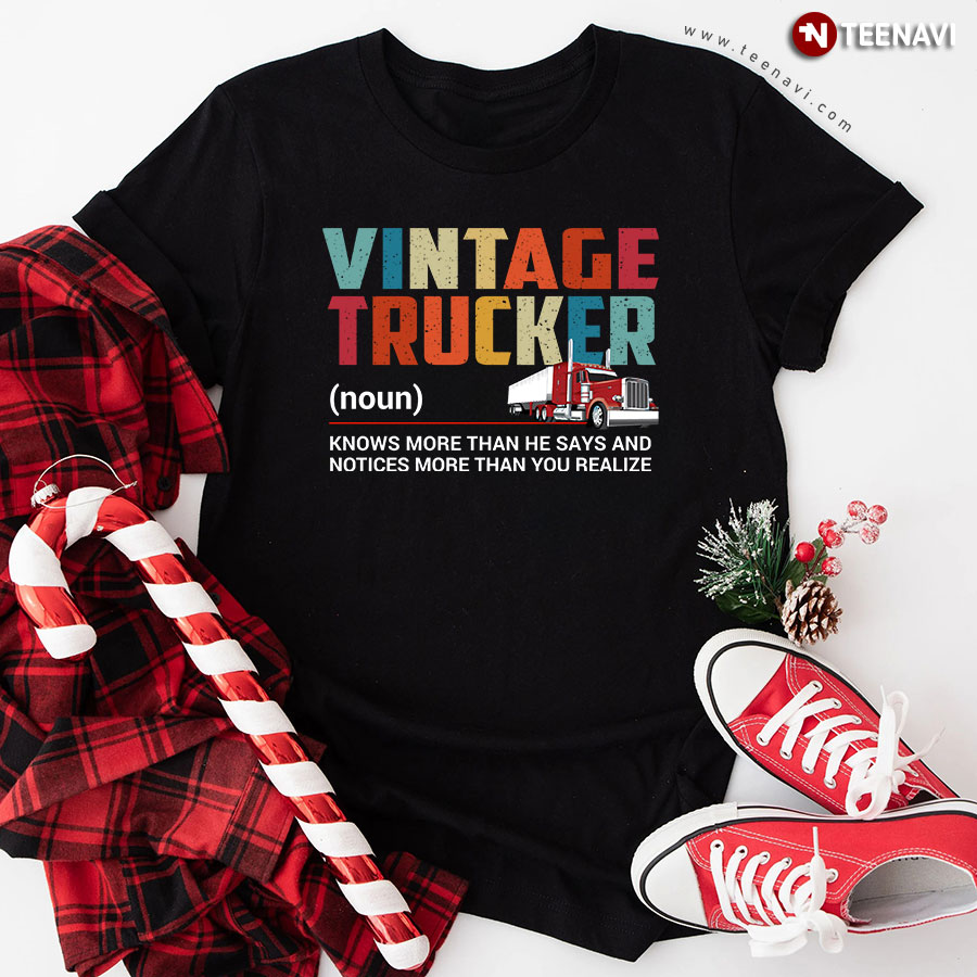 Vintage Trucker Knows More Than He Says And Notices More Than You Realize T-Shirt