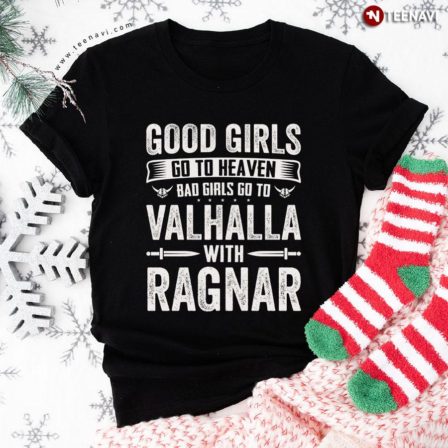 Good Girls Go To Heaven Bad Girls Go To Valhalla With Ragnar Viking T-Shirt