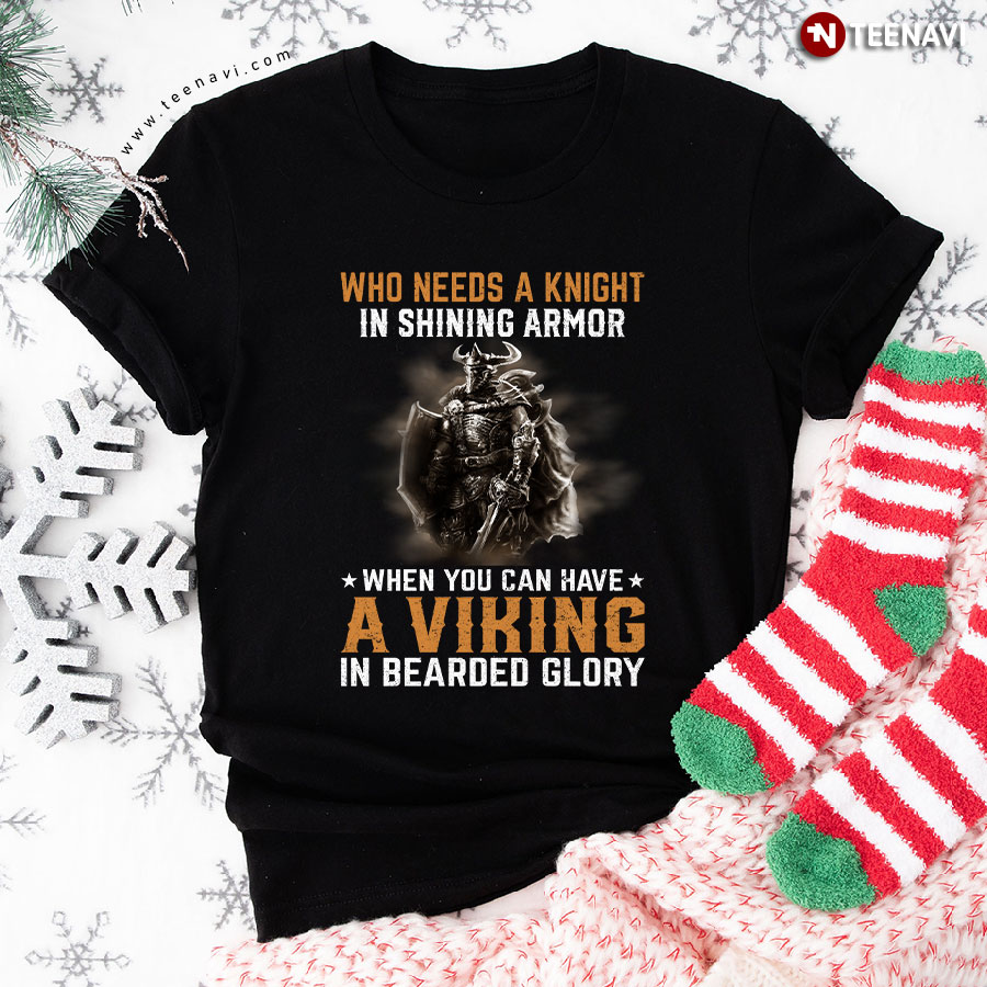 Who Needs A Knight In Shining Armor When You Can Have A Viking In Bearded Glory T-Shirt