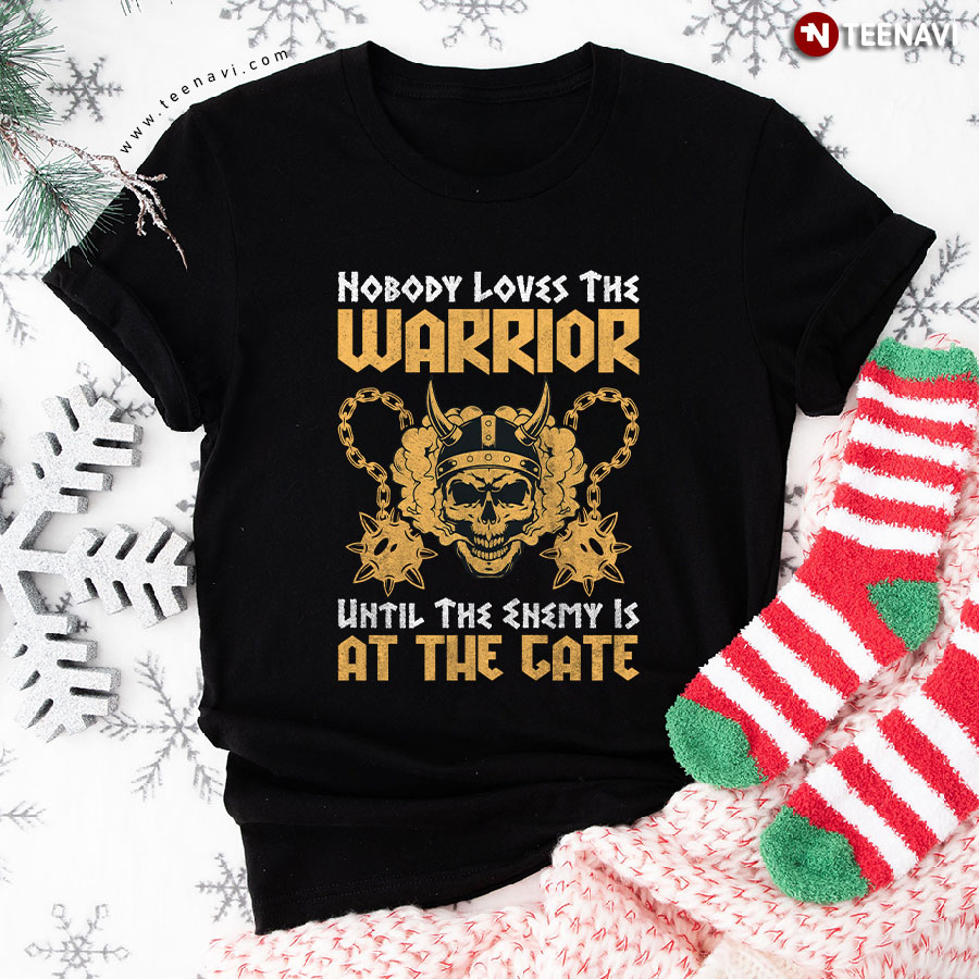 Nobody Loves The Warrior Until The Enemy Is At The Gate Viking T-Shirt
