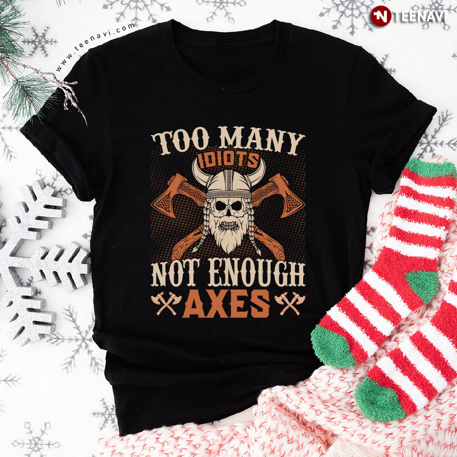 Too Many Idiots Not Enough Axes Viking T-Shirt
