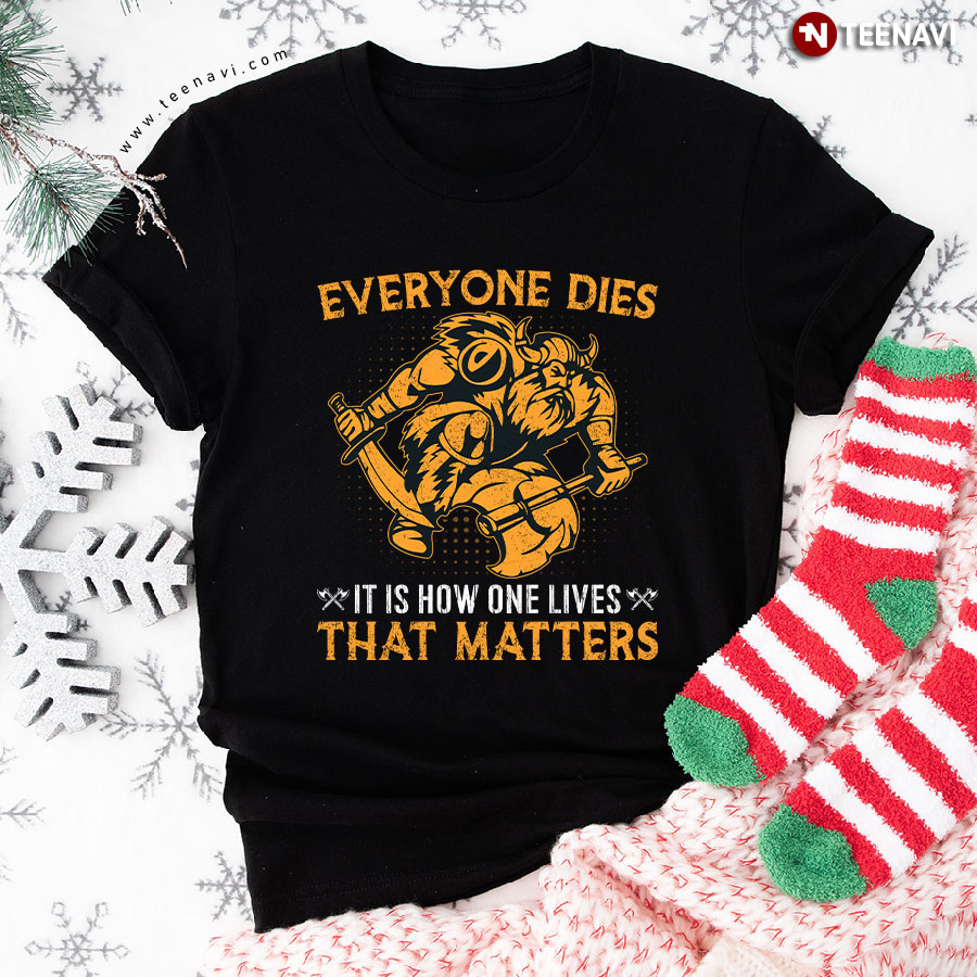 Everyone Dies It Is How One Lives That Matters Viking T-Shirt