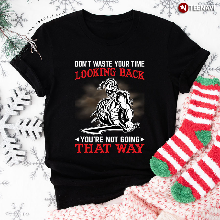 Don't Waste Your Time Looking Back You're Not Going That Way Viking T-Shirt