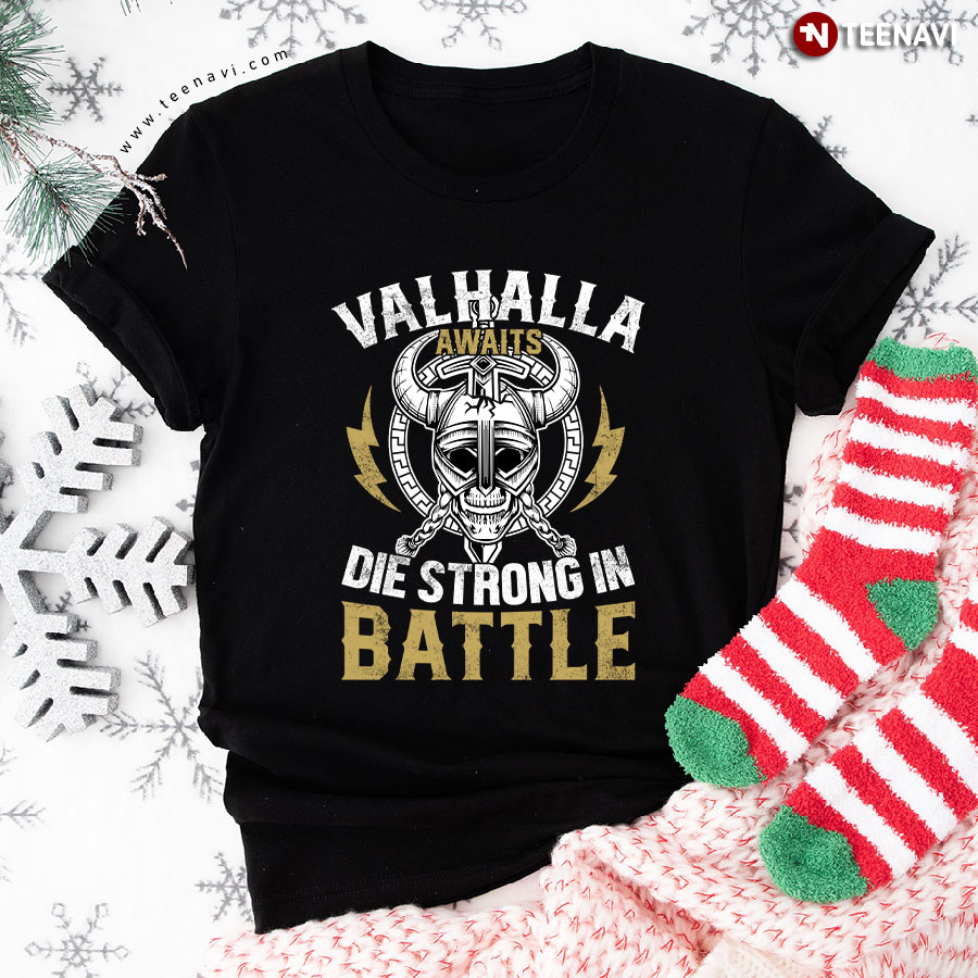 Valhalla Awaits Die Strong In Battle Viking T-Shirt