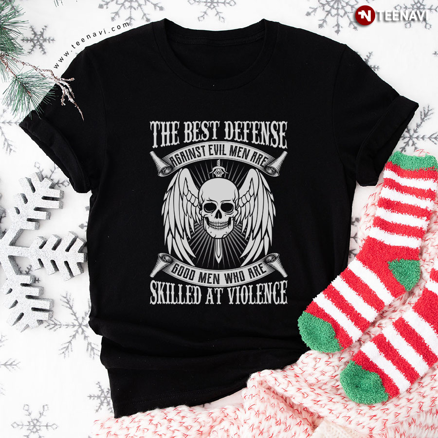 The Best Defense Against Evil Men Are Good Men Who Are Skilled At Violence Skull Viking T-Shirt