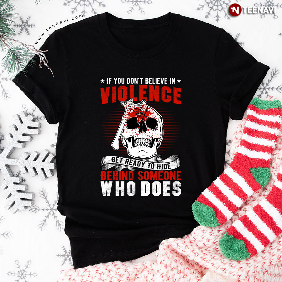 If You Don't Believe In Violence Get Ready To Hide Behind Someone Who Does Viking Axe Skull T-Shirt