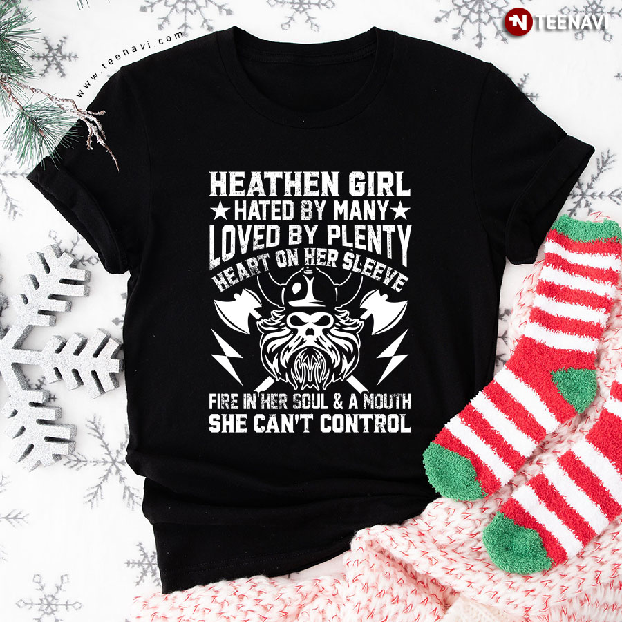 Heathen Girl Hated By Many Loved By Plenty Heart On Her Sleeve Fire In Her Soul & A Mouth She Can't Control Viking T-Shirt