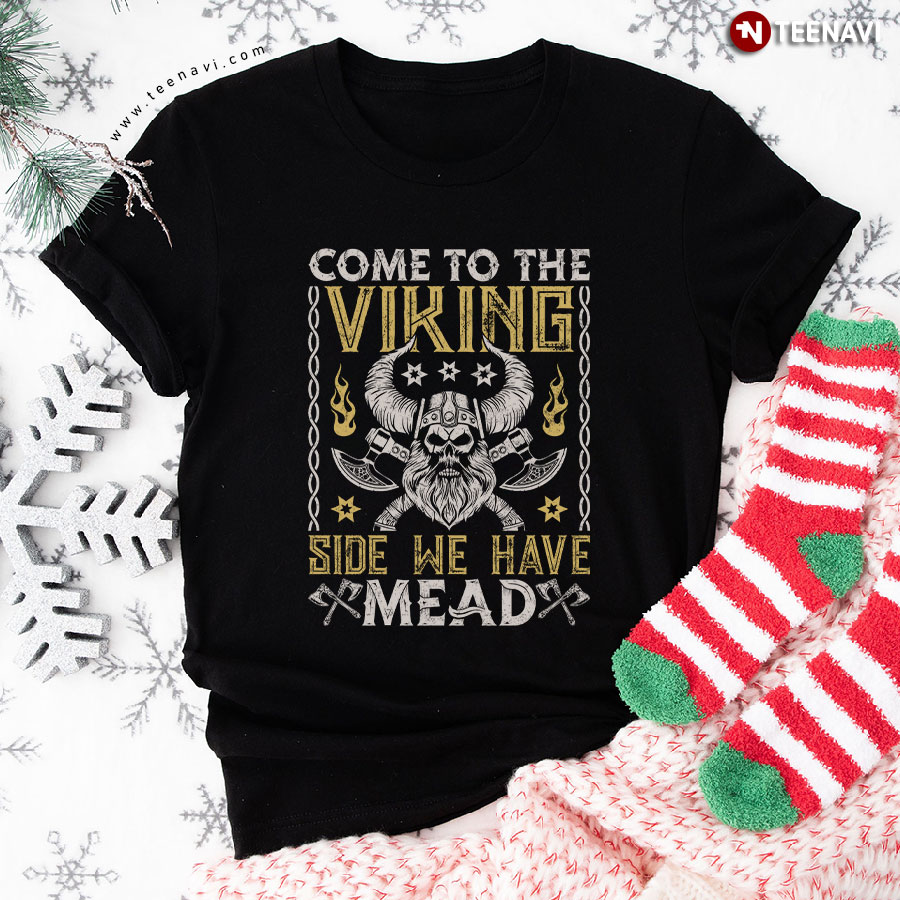 Come To The Viking Side We Have Mead Skull Axe Norse Mythology T-Shirt