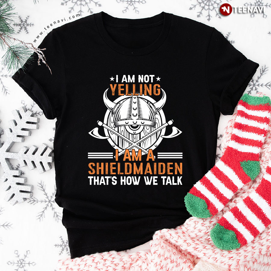 I Am Not Yelling I Am A Shieldmaiden That's How We Talk Viking T-Shirt