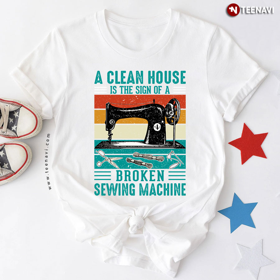 A Clean House Is The Sign Of A Broken Sewing Machine Sewer Vintage T-Shirt