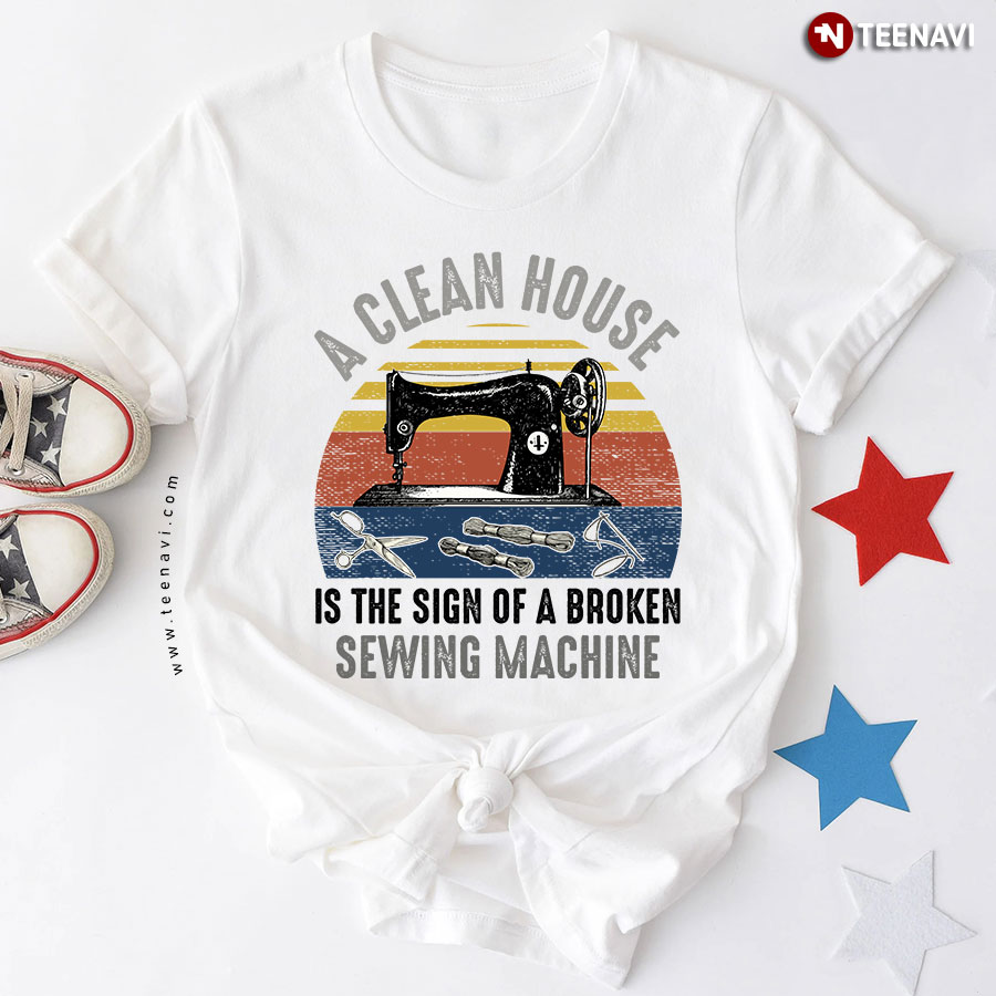 A Clean House Is The Sign Of A Broken Sewing Machine Sewing Lover Vintage T-Shirt