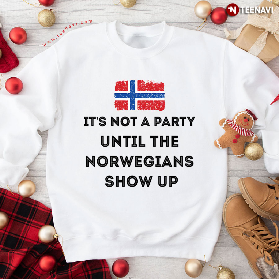 It's Not A Party Until The Norwegians Show Up Norway Sweatshirt