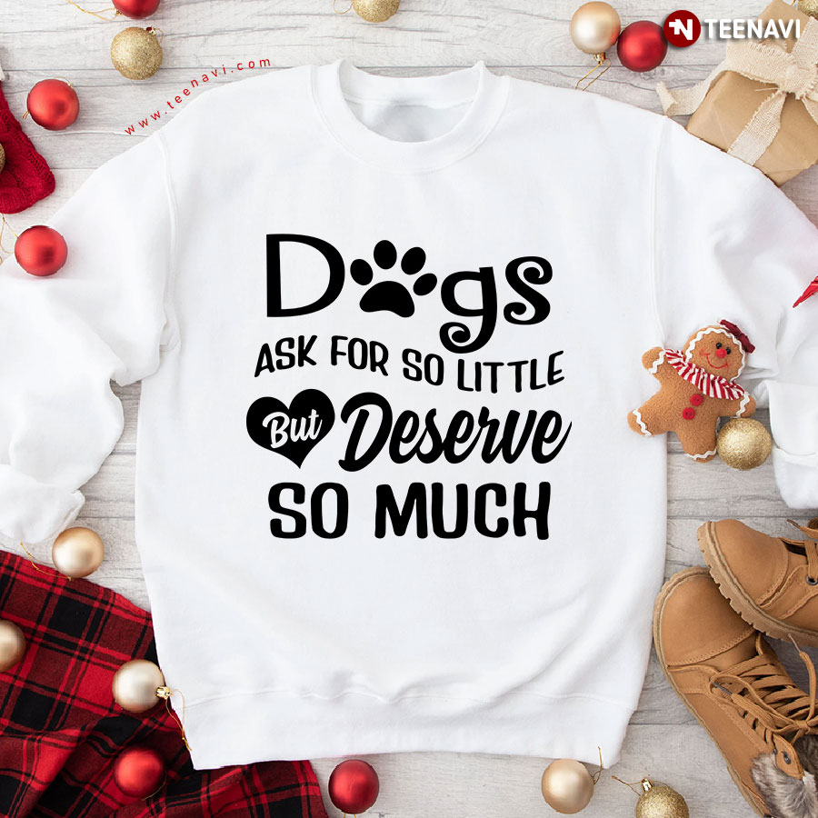 Dogs Ask For So Little But Deserve So Much Pet Paw Heart Sweatshirt