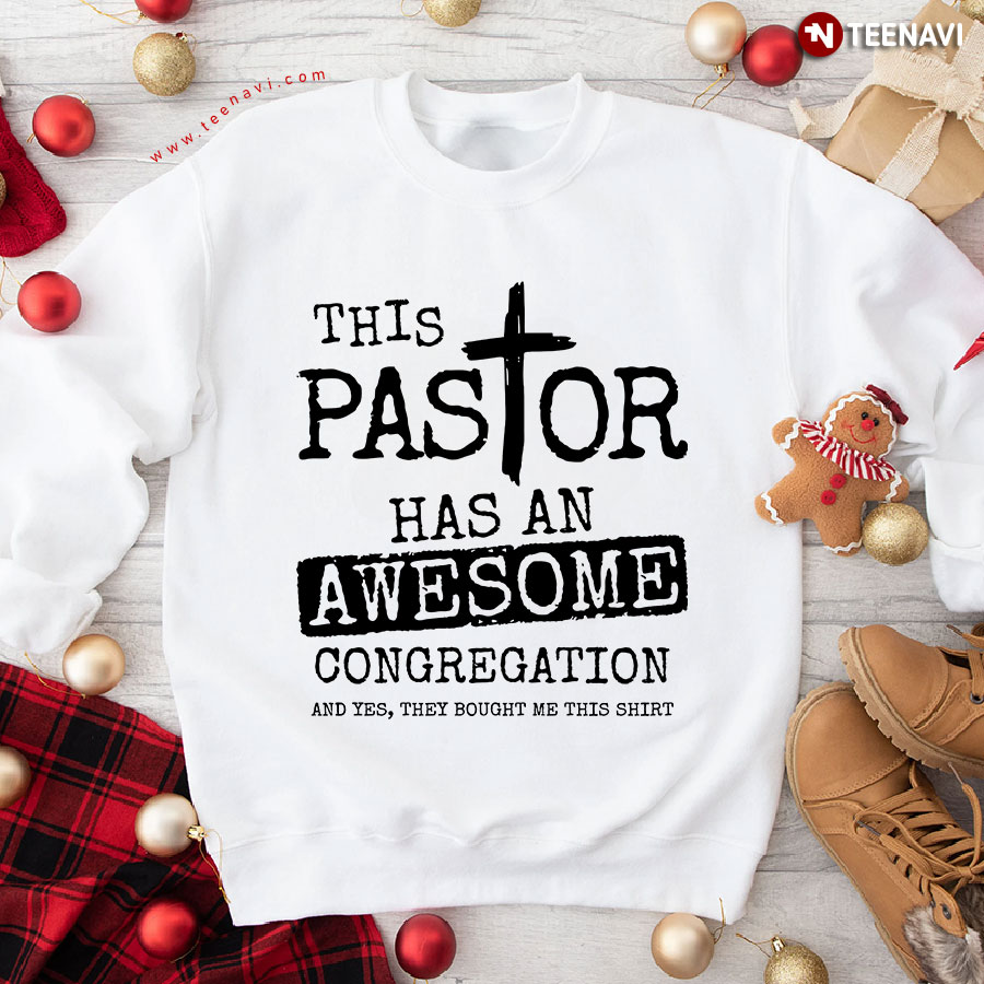 This Pastor Has An Awesome Congregation And Yes They Bought Me This Shirt Priest Sweatshirt
