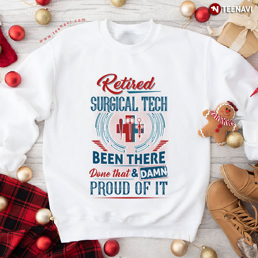 Retired Surgical Tech Been There Done That & Damn Proud Of It Surgical Technologist Sweatshirt