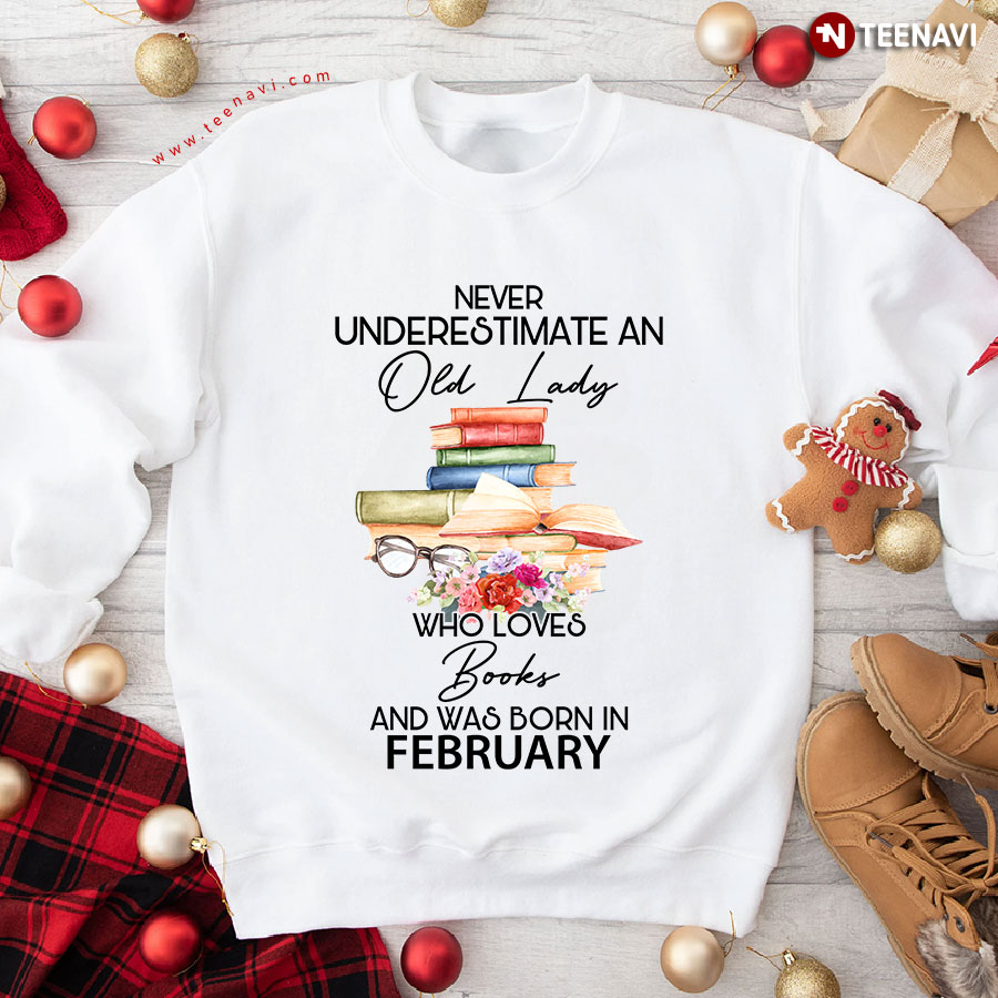 Never Underestimate An Old Lady Who Loves Books And Was Born In February Flower Sweatshirt